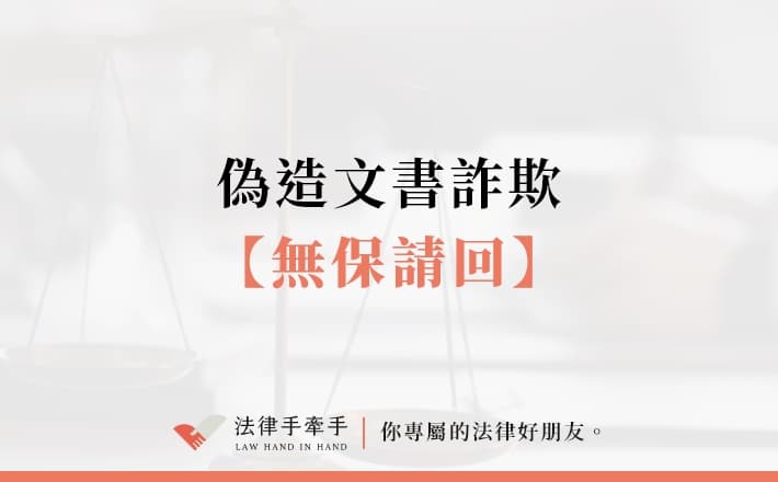 【成功案例】偽造文書詐欺．無保請回｜刑事案件